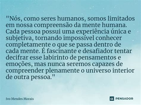 Nós Como Seres Humanos Somos Ivo Mendes Morais Pensador