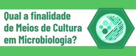 Qual A Finalidade Dos Meios De Cultura Em Microbiologia Centerlab