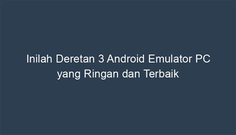 Inilah Deretan Android Emulator Pc Yang Ringan Dan Terbaik