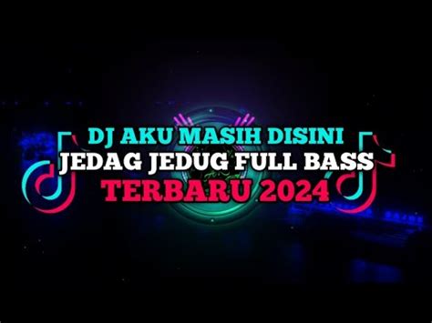 DJ AKU MASIH DISINI JEDAG JEDUG FULL BASS TERBARU 2024 YouTube