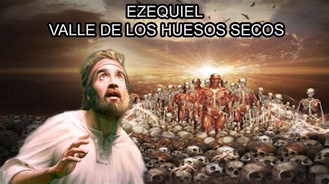 El Valle De Los Huesos Secos El Profeta Ezequiel Youtube