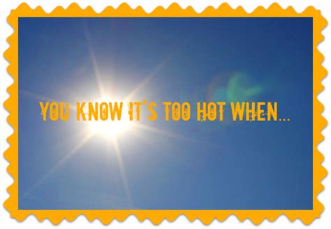 You Know It S Too Hot When