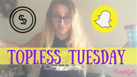 Topless Tuesday 1 Overdrafts And Snapchats Purplejedi Youtube