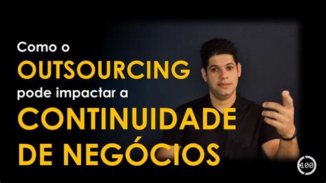 Como o OUTSOURCING pode impactar a CONTINUIDADE DE NEGÓCIOS YouTube