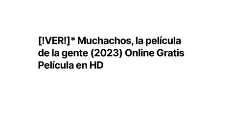 VER Muchachos la película de la gente 2023 Online Gratis