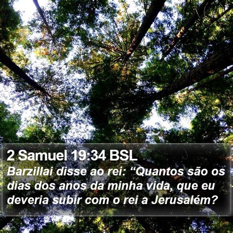 2 Samuel 19 34 BSL Barzillai disse ao rei Quantos são os dias