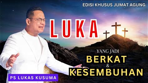 LUKA YANG JADI BERKAT KESEMBUHAN Ps Lukas Kusuma Jumat 29 Maret