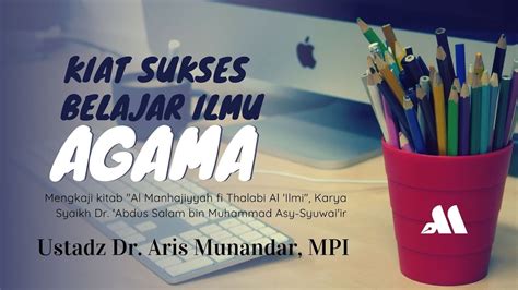 Kiat Sukses Belajar Ilmu Agama Sesi 2 Ustadz Dr Aris Munandar