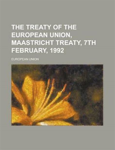 The Treaty of the European Union, Maastricht Treaty, 7th February, 1992 ...