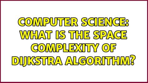 Computer Science What Is The Space Complexity Of Dijkstra Algorithm