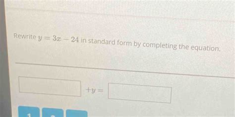 Solved: Rewrite y=3x-24 in standard form by completing the equation. +y ...