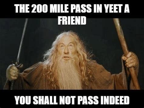 Meme THE 200 MILE PASS IN YEET A FRIEND YOU SHALL NOT PASS INDEED