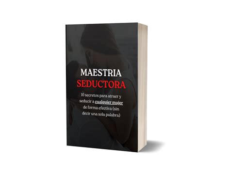 MAESTRÍA SEDUCTORA 10 secretos para atraer y seducir a cualquier mujer