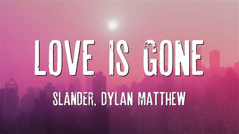 Love Is Gone Slander Ft Dylan Matthew Lyrics Youtube