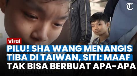 Pilu Sha Wang Menangis Saat Tiba Di Panti Taiwan Siti Minta Maaf