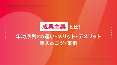 成果主義とは？年功序列との違い・メリット・デメリット・導入のコツ・事例 Leaders