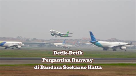 Detik Detik Pergantian Runway 07l Ke Runway 25r Di Bandara Soekarno Hatta Jakarta Plane