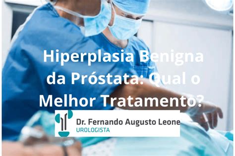 Hiperplasia Benigna da Próstata Qual Melhor Tratamento Uro BH