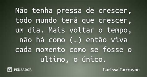 Não Tenha Pressa De Crescer Todo Mundo Larissa Lorrayne Pensador