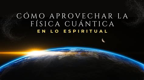 C Mo Aplicar La Ciencia Cu Ntica En Tus Oraciones Y Meditaciones