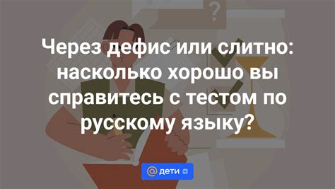 Через дефис или слитно насколько хорошо вы справитесь с тестом по