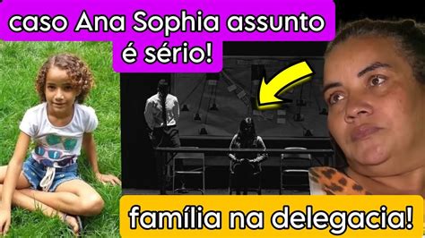 Caso Ana Sophia Tem Reviravolta Fam Lia Na Delegacia