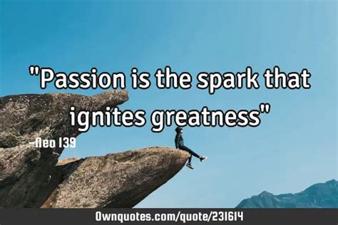 Passion Is The Spark That Ignites Greatness