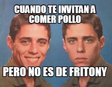 Meme Creator Funny Cuando Te Invitan A Comer Pollo Pero No Es De