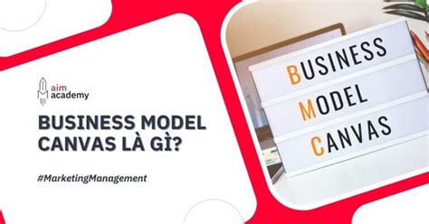 Khám Phá 9 Thành Tố Quan Trọng Trong Business Model Canvas