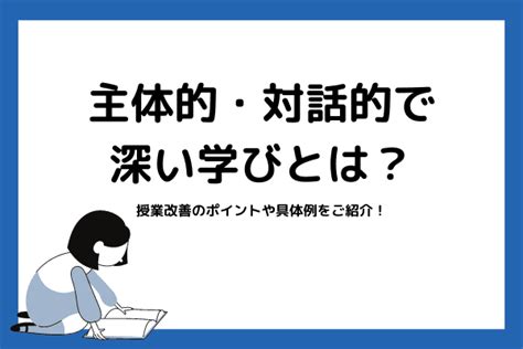 主体的・対話的で深い学びとは？授業改善のポイントや具体例をご紹介！ オンライン家庭教師マナリンクteachers