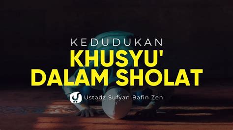 Kedudukan Khusyu Dalam Sholat Ustadz Sofyan Bafin Zen Lc Ceramah Agama Youtube