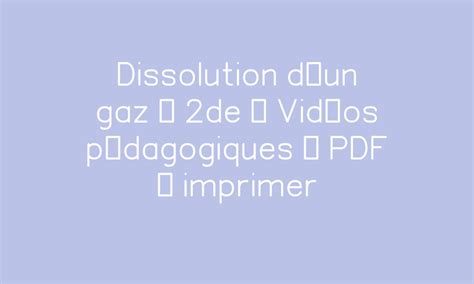 Dissolution dun gaz 2de Vidéos pédagogiques PDF à imprimer par