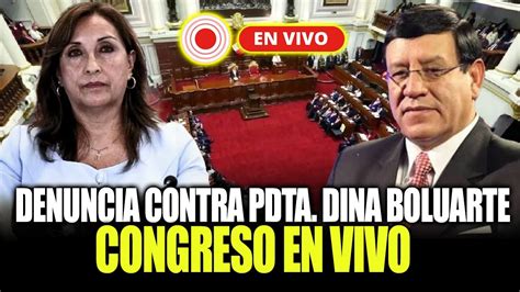 ÚLTIMO MINUTO DENUNCIA CONTRA PDTE DINA BOLUARTE CONGRESO EN VIVO