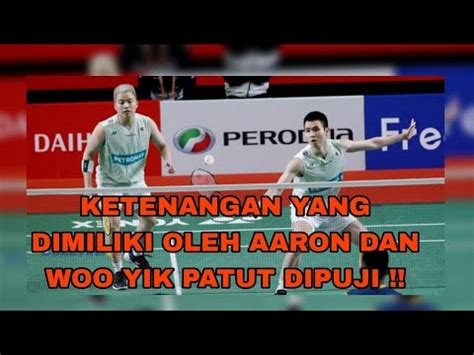 Ketenangan Yang Dimiliki Oleh Aaron Dan Woo Yik Patut Dipuji Sport