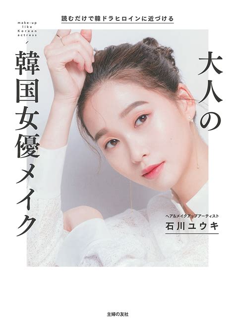 読むだけで韓ドラヒロインに近づける 大人の韓国女優メイク 株式会社 主婦の友社 主婦の友社の本