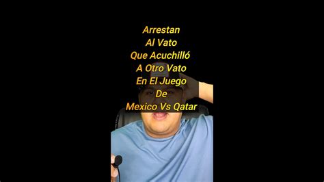 Arrestan Al Vato Que Acuchillo A Otro Vato En El Juego De Mexico Vs