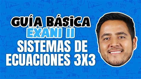 Guía Básica EXANI II Sistemas de ecuaciones 3x3 YouTube