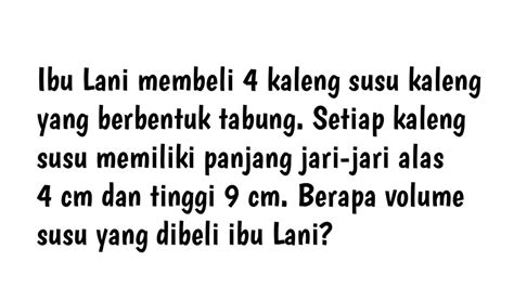 Ibu Lani Membeli 4 Kaleng Susu Kaleng Yang Berbentuk Tabung Setiap Kaleng Susu Memiliki Panjang