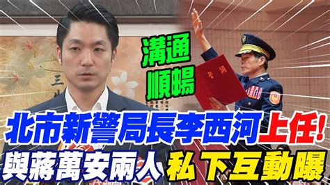 北市新警察局長李西河上任與蔣萬安兩人私下互動曝 強調與市府溝通順暢 Youtube