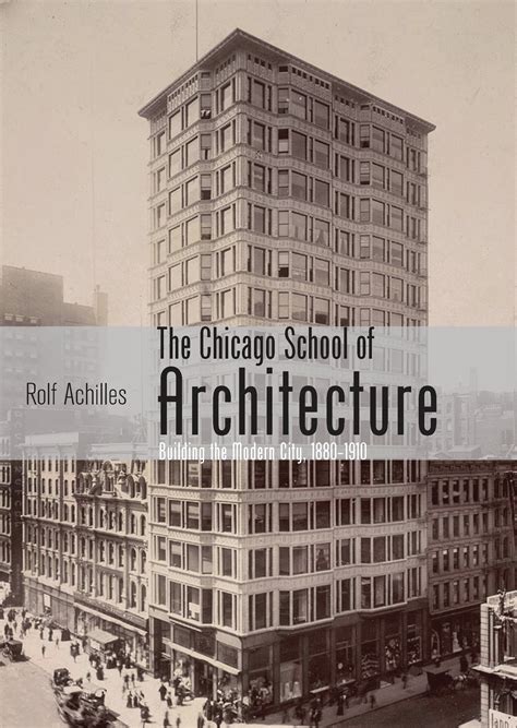 The Chicago School of Architecture : Building the Modern City, 1880 ...