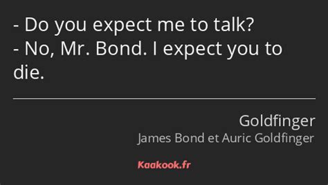 Citation Do You Expect Me To Talk No Mr Bond I Kaakook