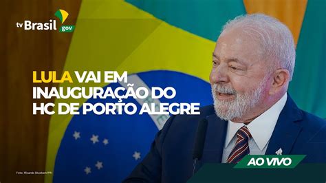 Lula Vai Em Inaugura O Do Hc De Porto Alegre Youtube