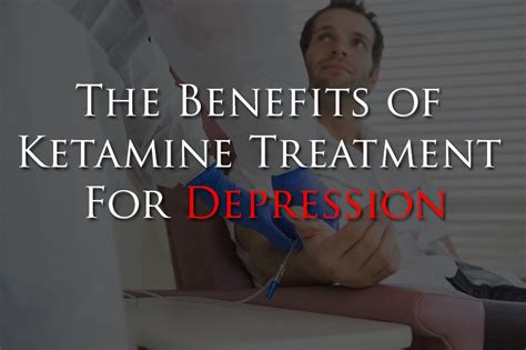 The Benefits Of Ketamine Treatment For Depression Ketamine Treatment