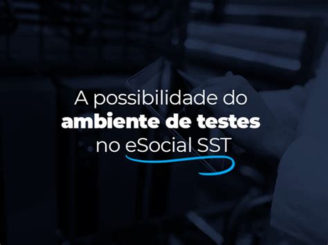 A Possibilidade Do Ambiente De Testes No ESocial SST OverBR