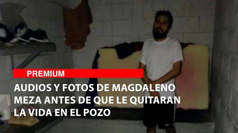 Audios Y Fotos De Magdaleno Meza Antes De Que Le Quitaran La Vida En El