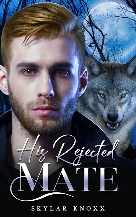 His Rejected Mate Rejected And Fated Mate Series By Skylar Knoxx