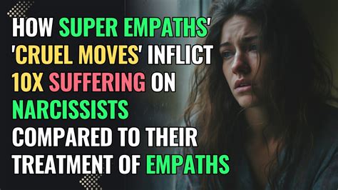 How Super Empaths Cruel Moves Inflict Tenfold Suffering On