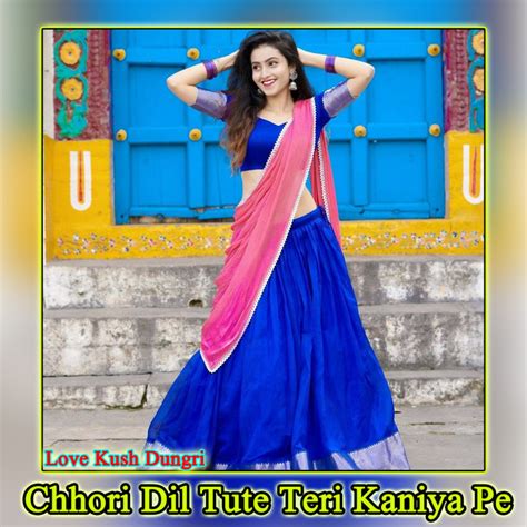 Chhori Dil Tute Teri Kaniya Pe Single By Lovekush Dungri Spotify