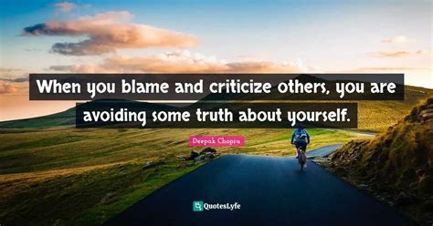 When You Blame And Criticize Others You Are Avoiding Some Truth About