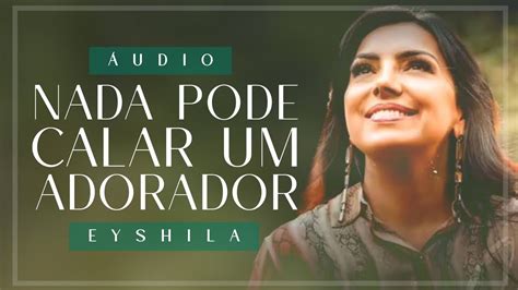 Udio Nada Pode Calar Um Adorador Eyshila Youtube